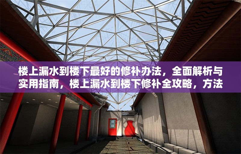 樓上漏水到樓下最好的修補辦法，全面解析與實用指南，樓上漏水到樓下修補全攻略，方法解析與實用指南 行業(yè)新聞