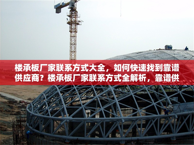 樓承板廠家聯(lián)系方式大全，如何快速找到靠譜供應(yīng)商？樓承板廠家聯(lián)系方式全解析，靠譜供應(yīng)商速尋攻略