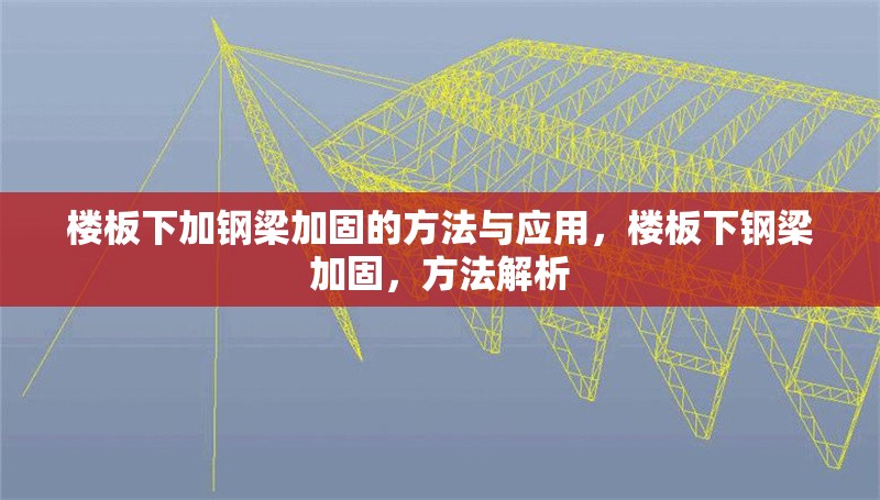 樓板下加鋼梁加固的方法與應用，樓板下鋼梁加固，方法解析
