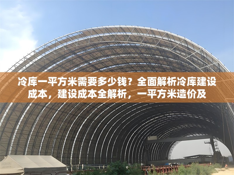 冷庫(kù)一平方米需要多少錢(qián)？全面解析冷庫(kù)建設(shè)成本，建設(shè)成本全解析，一平方米造價(jià)及