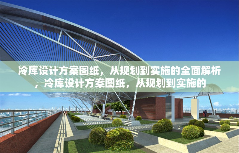 冷庫設(shè)計(jì)方案圖紙，從規(guī)劃到實(shí)施的全面解析，冷庫設(shè)計(jì)方案圖紙，從規(guī)劃到實(shí)施的 行業(yè)新聞