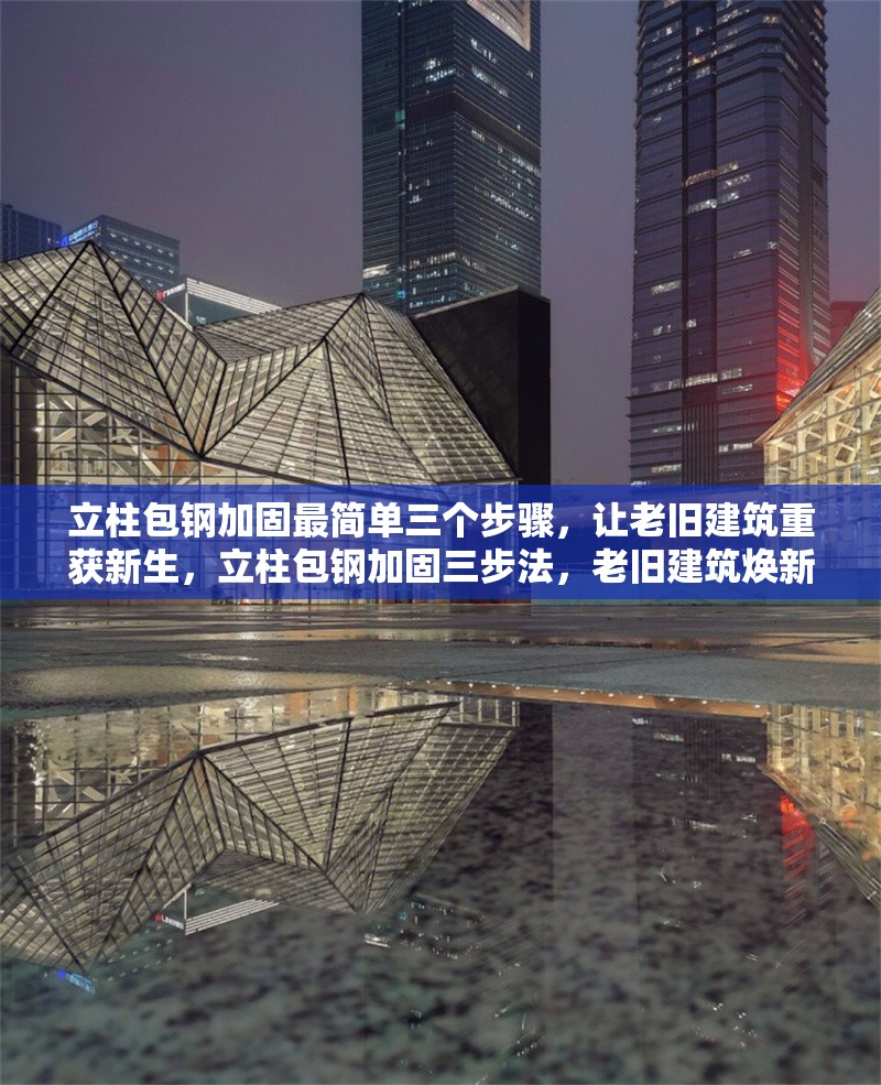 立柱包鋼加固最簡單三個步驟，讓老舊建筑重獲新生，立柱包鋼加固三步法，老舊建筑煥新有妙招