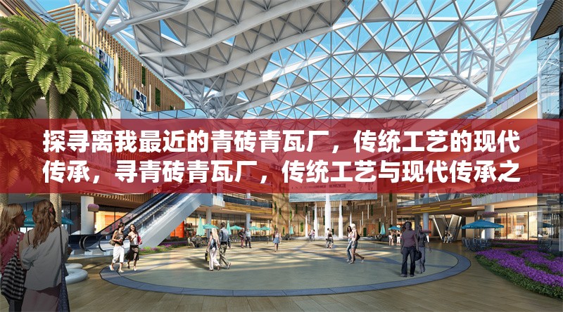 探尋離我最近的青磚青瓦廠，傳統(tǒng)工藝的現(xiàn)代傳承，尋青磚青瓦廠，傳統(tǒng)工藝與現(xiàn)代傳承之近