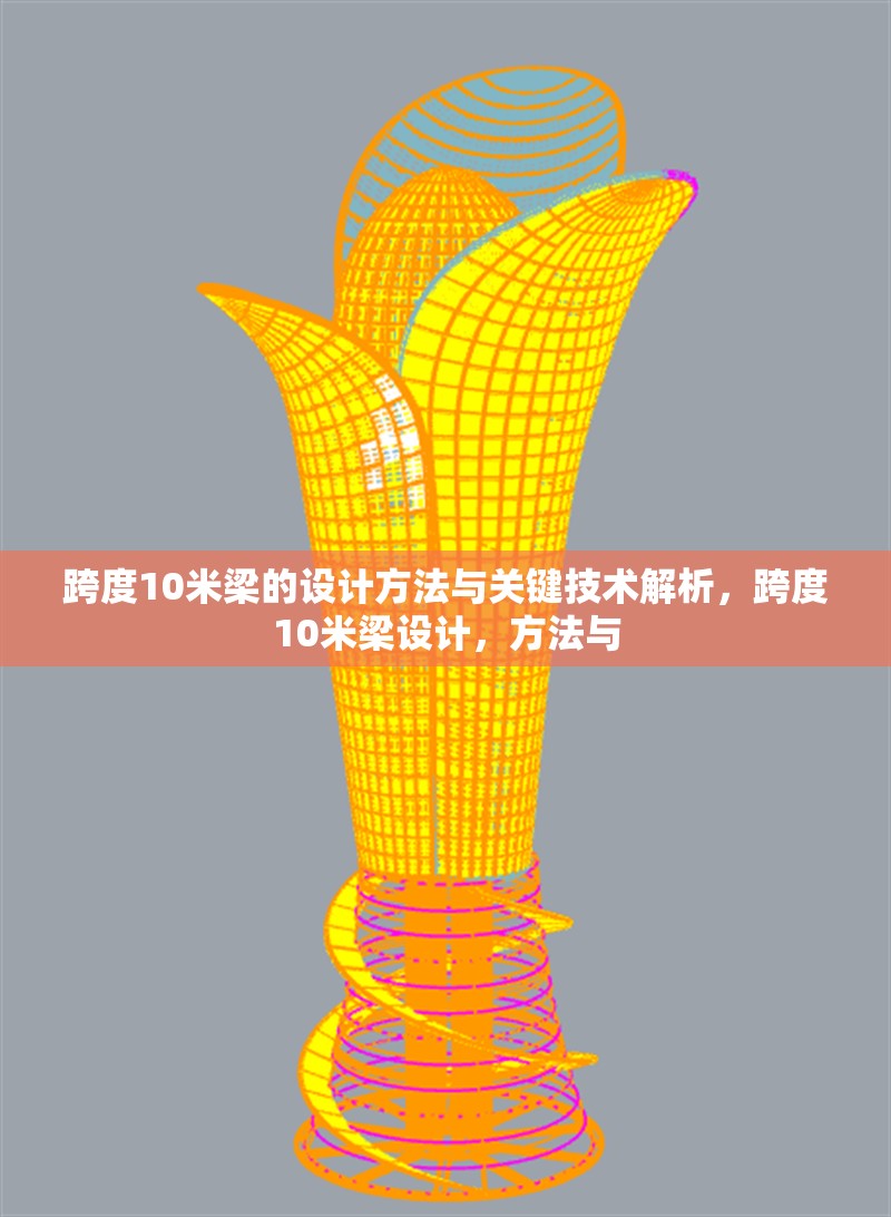 跨度10米梁的設(shè)計(jì)方法與關(guān)鍵技術(shù)解析，跨度10米梁設(shè)計(jì)，方法與