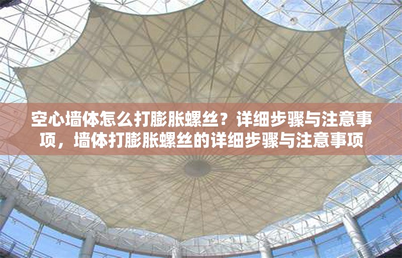 空心墻體怎么打膨脹螺絲？詳細步驟與注意事項，墻體打膨脹螺絲的詳細步驟與注意事項 行業(yè)新聞