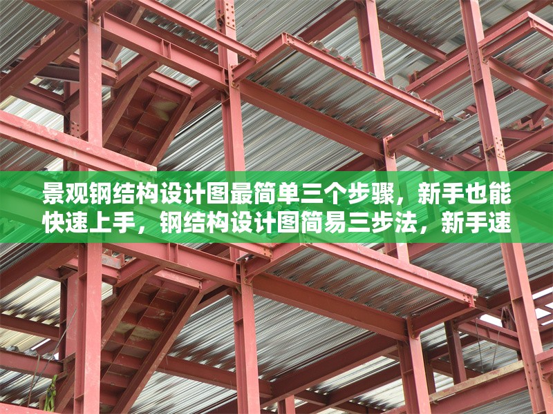 景觀鋼結(jié)構(gòu)設(shè)計圖最簡單三個步驟，新手也能快速上手，鋼結(jié)構(gòu)設(shè)計圖簡易三步法，新手速 行業(yè)新聞