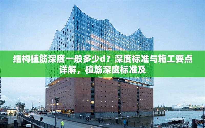 結(jié)構(gòu)植筋深度一般多少d？深度標(biāo)準(zhǔn)與施工要點詳解，植筋深度標(biāo)準(zhǔn)及