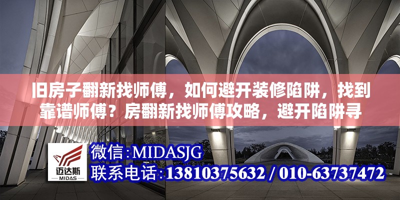 舊房子翻新找?guī)煾担绾伪荛_裝修陷阱，找到靠譜師傅？房翻新找?guī)煾倒ヂ裕荛_陷阱尋