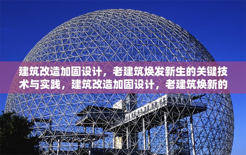 建筑改造加固設(shè)計，老建筑煥發(fā)新生的關(guān)鍵技術(shù)與實踐，建筑改造加固設(shè)計，老建筑煥新的關(guān)鍵技術(shù)與實踐解析