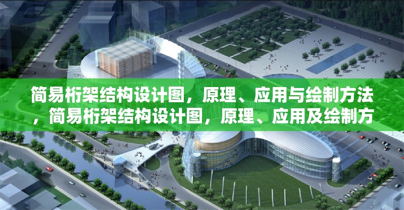 簡易桁架結構設計圖，原理、應用與繪制方法，簡易桁架結構設計圖，原理、應用及繪制方法詳解