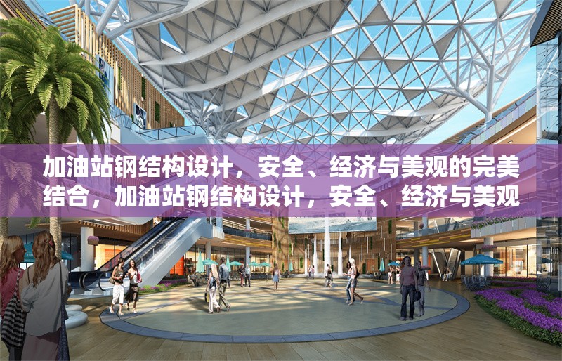 加油站鋼結(jié)構(gòu)設(shè)計(jì)，安全、經(jīng)濟(jì)與美觀的完美結(jié)合，加油站鋼結(jié)構(gòu)設(shè)計(jì)，安全、經(jīng)濟(jì)與美觀的完美融合之道