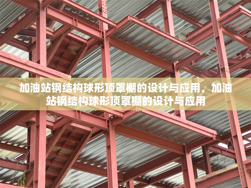 加油站鋼結(jié)構(gòu)球形頂罩棚的設(shè)計與應(yīng)用，加油站鋼結(jié)構(gòu)球形頂罩棚的設(shè)計與應(yīng)用