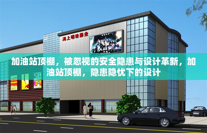 加油站頂棚，被忽視的安全隱患與設計革新，加油站頂棚，隱患隱憂下的設計