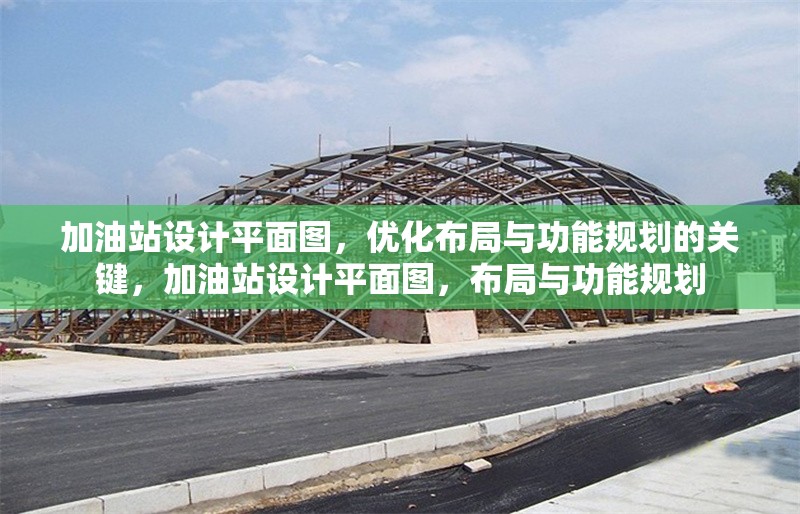 加油站設計平面圖，優(yōu)化布局與功能規(guī)劃的關鍵，加油站設計平面圖，布局與功能規(guī)劃
