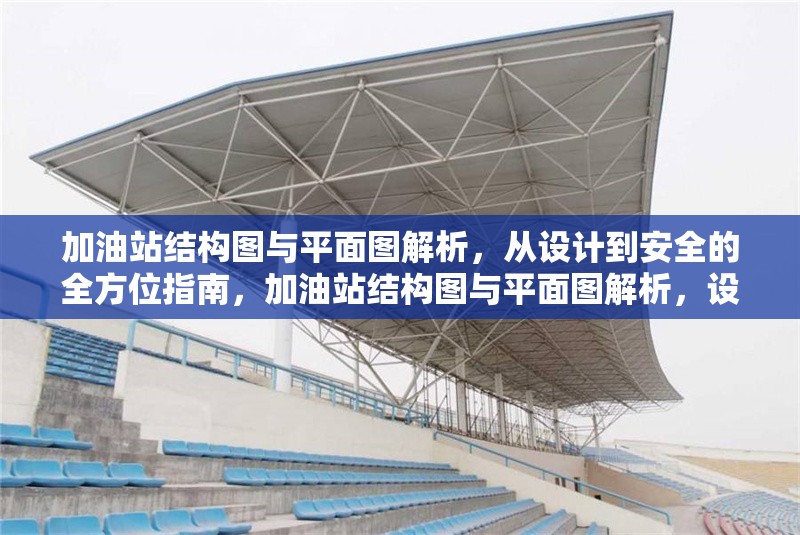 加油站結(jié)構(gòu)圖與平面圖解析，從設(shè)計到安全的全方位指南，加油站結(jié)構(gòu)圖與平面圖解析，設(shè)計、安全全方位指南 行業(yè)新聞