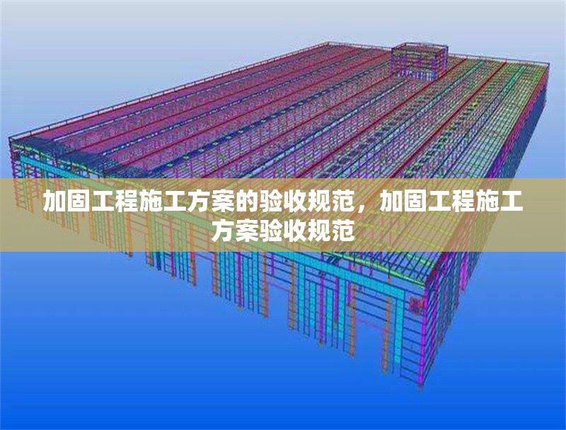 加固工程施工方案的驗(yàn)收規(guī)范，加固工程施工方案驗(yàn)收規(guī)范