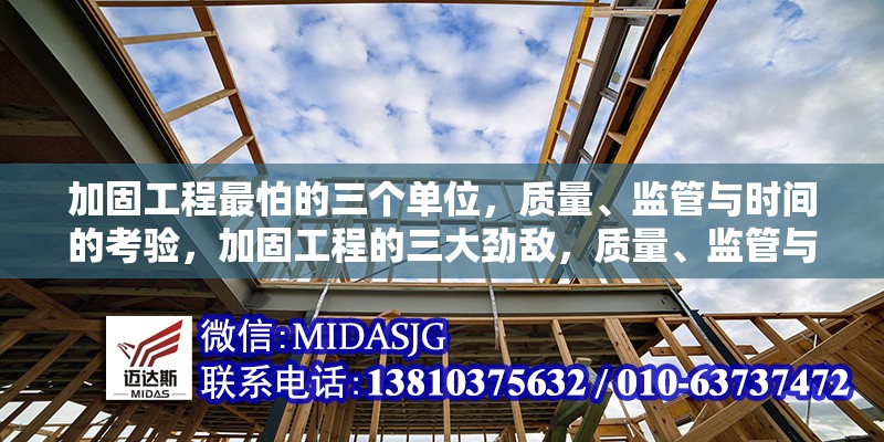 加固工程最怕的三個(gè)單位，質(zhì)量、監(jiān)管與時(shí)間的考驗(yàn)，加固工程的三大勁敵，質(zhì)量、監(jiān)管與時(shí)間 行業(yè)新聞
