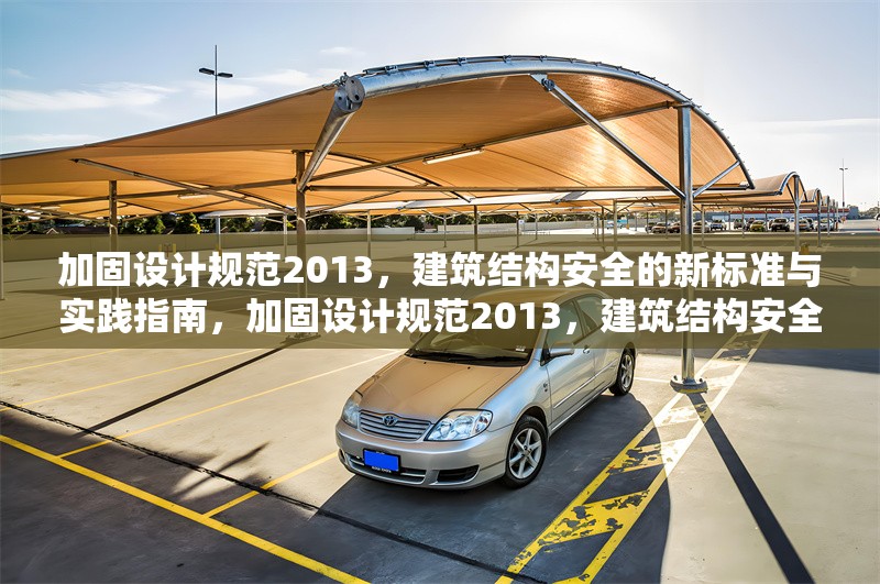 加固設(shè)計(jì)規(guī)范2013，建筑結(jié)構(gòu)安全的新標(biāo)準(zhǔn)與實(shí)踐指南，加固設(shè)計(jì)規(guī)范2013，建筑結(jié)構(gòu)安全新標(biāo)準(zhǔn)及