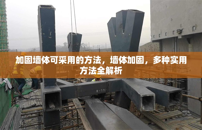 加固墻體可采用的方法，墻體加固，多種實用方法全解析