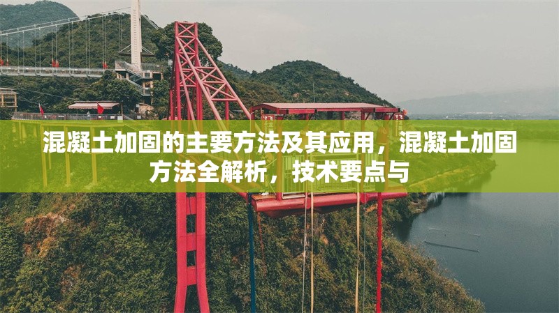 混凝土加固的主要方法及其應(yīng)用，混凝土加固方法全解析，技術(shù)要點(diǎn)與