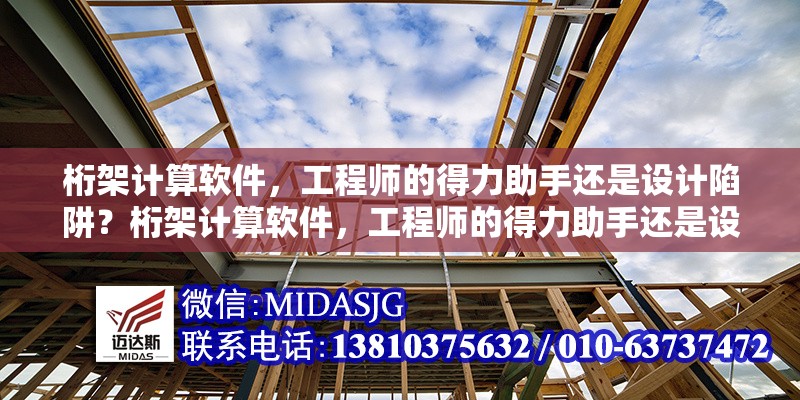 桁架計(jì)算軟件，工程師的得力助手還是設(shè)計(jì)陷阱？桁架計(jì)算軟件，工程師的得力助手還是設(shè)計(jì)陷阱？ 行業(yè)新聞