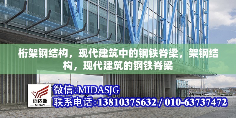 桁架鋼結構，現(xiàn)代建筑中的鋼鐵脊梁，架鋼結構，現(xiàn)代建筑的鋼鐵脊梁