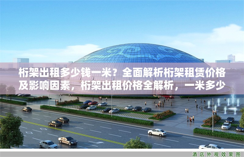 桁架出租多少錢一米？全面解析桁架租賃價格及影響因素，桁架出租價格全解析，一米多少錢及影響因素揭秘