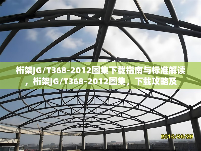 桁架JG/T368-2012圖集下載指南與標(biāo)準(zhǔn)解讀，桁架JG/T368-2012圖集，下載攻略及