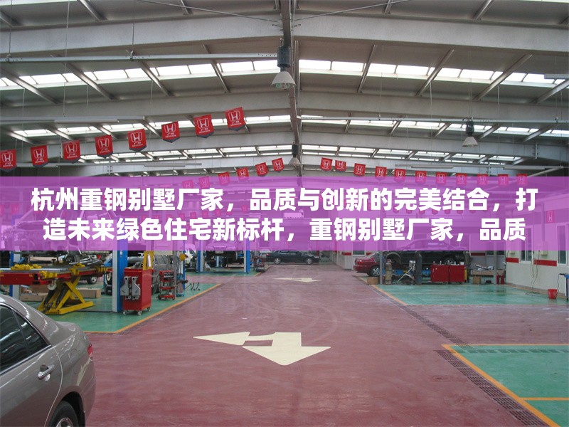 杭州重鋼別墅廠家，品質(zhì)與創(chuàng)新的完美結(jié)合，打造未來(lái)綠色住宅新標(biāo)桿，重鋼別墅廠家，品質(zhì)創(chuàng)新融合，鑄就