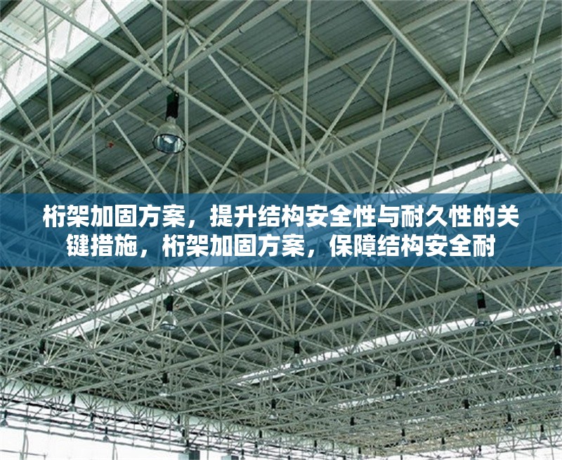 桁架加固方案，提升結(jié)構(gòu)安全性與耐久性的關(guān)鍵措施，桁架加固方案，保障結(jié)構(gòu)安全耐