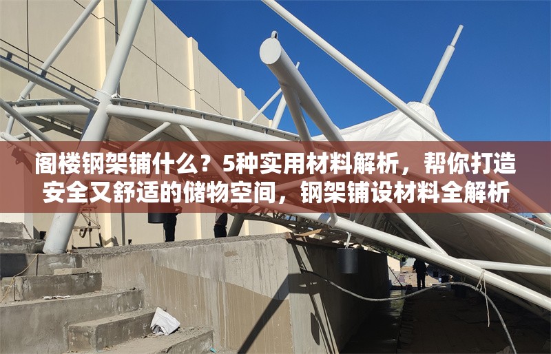 閣樓鋼架鋪什么？5種實(shí)用材料解析，幫你打造安全又舒適的儲(chǔ)物空間，鋼架鋪設(shè)材料全解析，5種實(shí)用選擇打造安全舒適 行業(yè)新聞