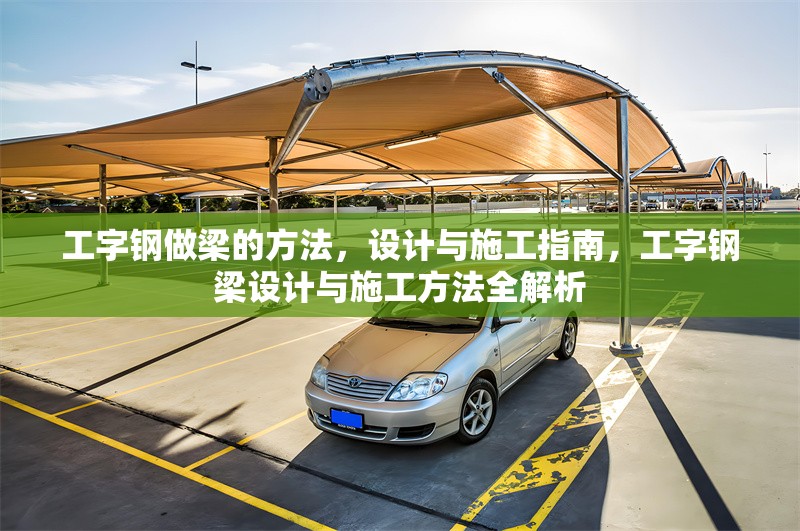 工字鋼做梁的方法，設(shè)計與施工指南，工字鋼梁設(shè)計與施工方法全解析