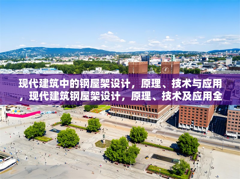 現(xiàn)代建筑中的鋼屋架設(shè)計，原理、技術(shù)與應(yīng)用，現(xiàn)代建筑鋼屋架設(shè)計，原理、技術(shù)及應(yīng)用全解析