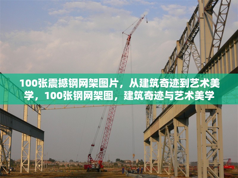 100張震撼鋼網(wǎng)架圖片，從建筑奇跡到藝術美學，100張鋼網(wǎng)架圖，建筑奇跡與藝術美學