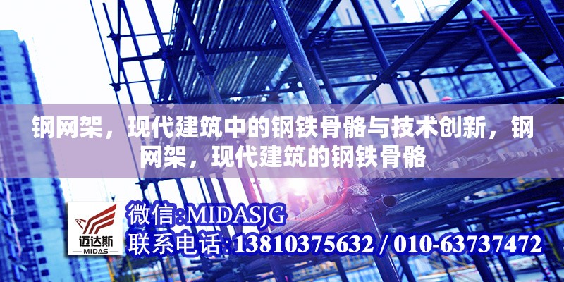 鋼網(wǎng)架，現(xiàn)代建筑中的鋼鐵骨骼與技術(shù)創(chuàng)新，鋼網(wǎng)架，現(xiàn)代建筑的鋼鐵骨骼