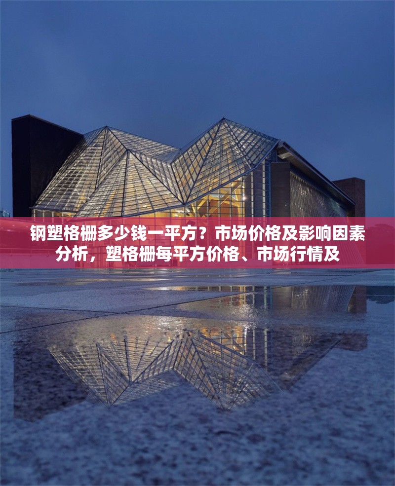 鋼塑格柵多少錢一平方？市場價(jià)格及影響因素分析，塑格柵每平方價(jià)格、市場行情及