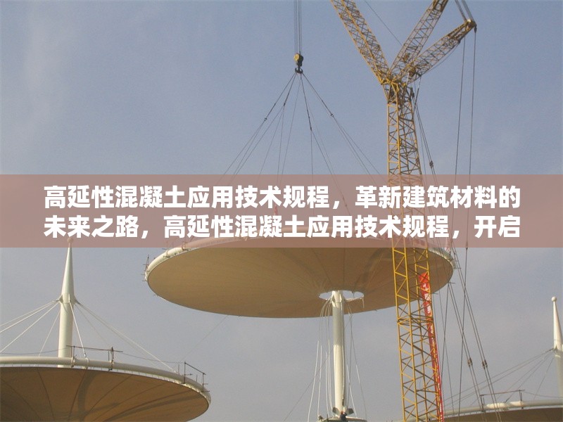 高延性混凝土應(yīng)用技術(shù)規(guī)程，革新建筑材料的未來之路，高延性混凝土應(yīng)用技術(shù)規(guī)程，開啟 行業(yè)新聞