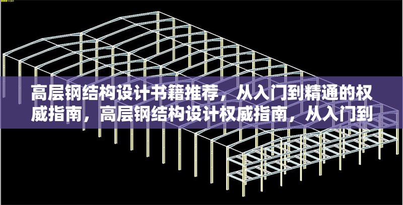 高層鋼結(jié)構設計書籍推薦，從入門到精通的權威指南，高層鋼結(jié)構設計權威指南，從入門到