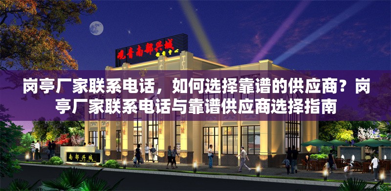 崗?fù)S家聯(lián)系電話，如何選擇靠譜的供應(yīng)商？崗?fù)S家聯(lián)系電話與靠譜供應(yīng)商選擇指南