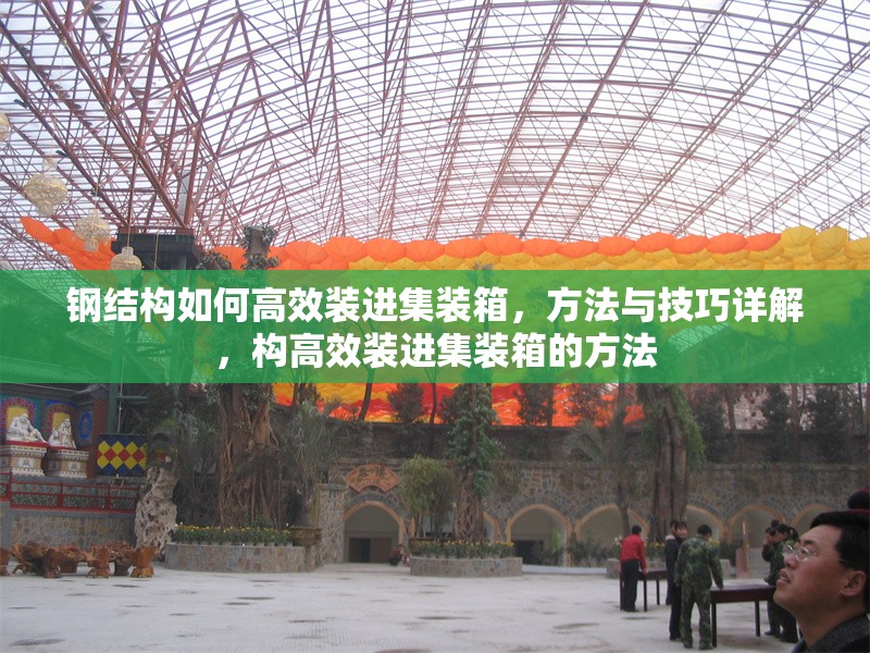 鋼結(jié)構(gòu)如何高效裝進(jìn)集裝箱，方法與技巧詳解，構(gòu)高效裝進(jìn)集裝箱的方法 行業(yè)新聞