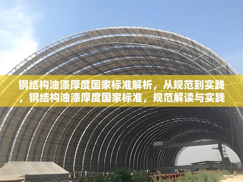 鋼結(jié)構(gòu)油漆厚度國家標(biāo)準(zhǔn)解析，從規(guī)范到實(shí)踐，鋼結(jié)構(gòu)油漆厚度國家標(biāo)準(zhǔn)，規(guī)范解讀與實(shí)踐 行業(yè)新聞