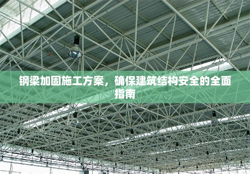 鋼梁加固施工方案,確保建筑結(jié)構(gòu)安全的全面指南