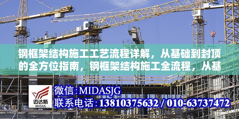 鋼框架結(jié)構(gòu)施工工藝流程詳解，從基礎(chǔ)到封頂?shù)娜轿恢改希摽蚣芙Y(jié)構(gòu)施工全流程，從基礎(chǔ)到封頂工藝詳解 行業(yè)新聞