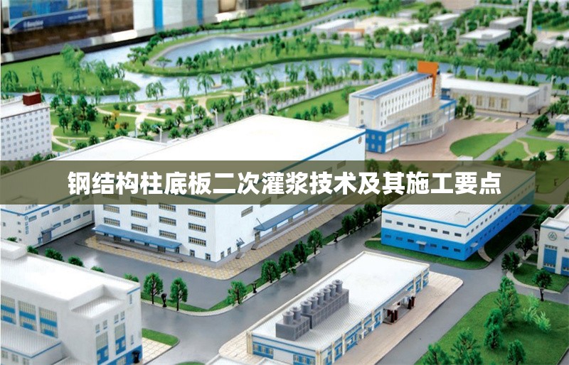 鋼結(jié)構(gòu)柱底板二次灌漿技術(shù)及其施工要點(diǎn) 行業(yè)新聞 鋼結(jié)構(gòu)柱底板二次灌漿技術(shù)及其施工要點(diǎn) 行業(yè)新聞