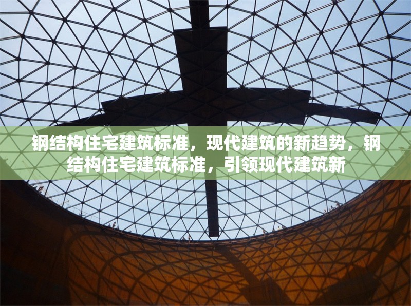 鋼結(jié)構(gòu)住宅建筑標(biāo)準(zhǔn)，現(xiàn)代建筑的新趨勢(shì)，鋼結(jié)構(gòu)住宅建筑標(biāo)準(zhǔn)，引領(lǐng)現(xiàn)代建筑新 行業(yè)新聞