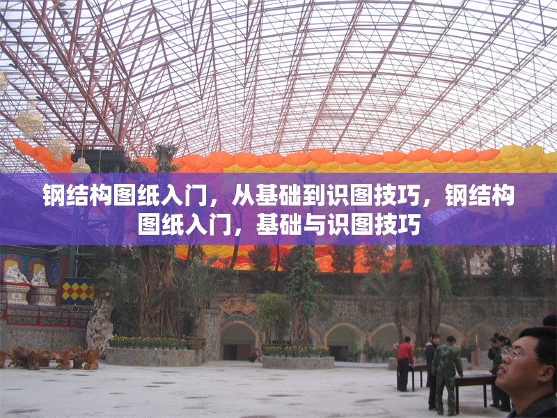 鋼結(jié)構(gòu)圖紙入門，從基礎(chǔ)到識圖技巧，鋼結(jié)構(gòu)圖紙入門，基礎(chǔ)與識圖技巧