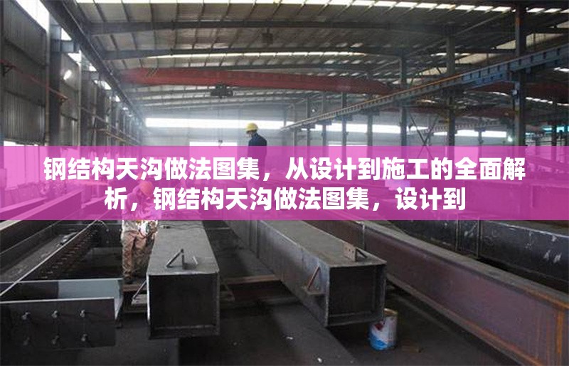 鋼結(jié)構(gòu)天溝做法圖集，從設(shè)計(jì)到施工的全面解析，鋼結(jié)構(gòu)天溝做法圖集，設(shè)計(jì)到