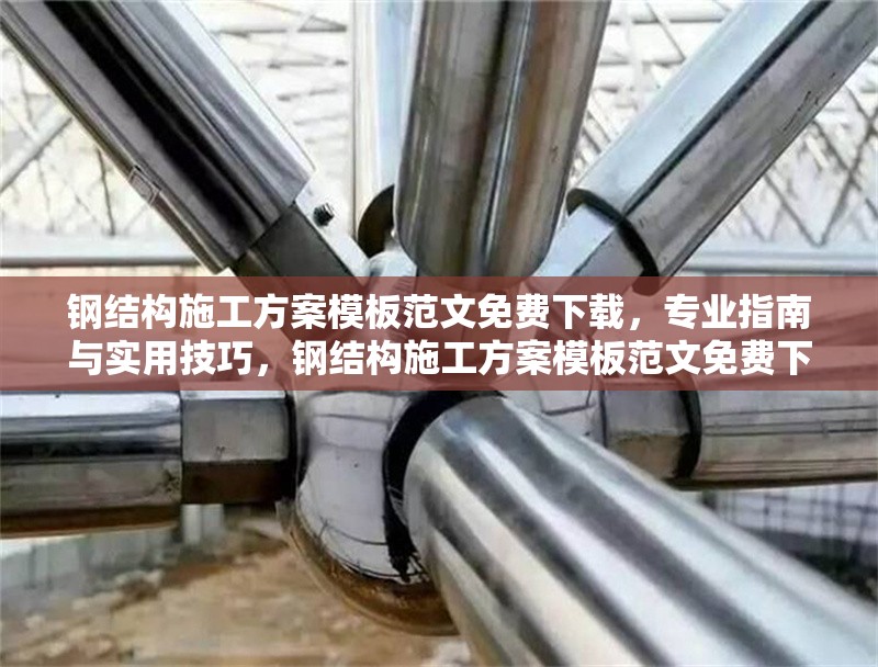 鋼結(jié)構(gòu)施工方案模板范文免費(fèi)下載，專(zhuān)業(yè)指南與實(shí)用技巧，鋼結(jié)構(gòu)施工方案模板范文免費(fèi)下載，專(zhuān)業(yè)指南與實(shí)用技巧全解析