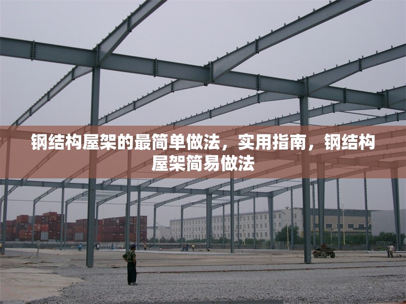 鋼結(jié)構(gòu)屋架的最簡(jiǎn)單做法，實(shí)用指南，鋼結(jié)構(gòu)屋架簡(jiǎn)易做法