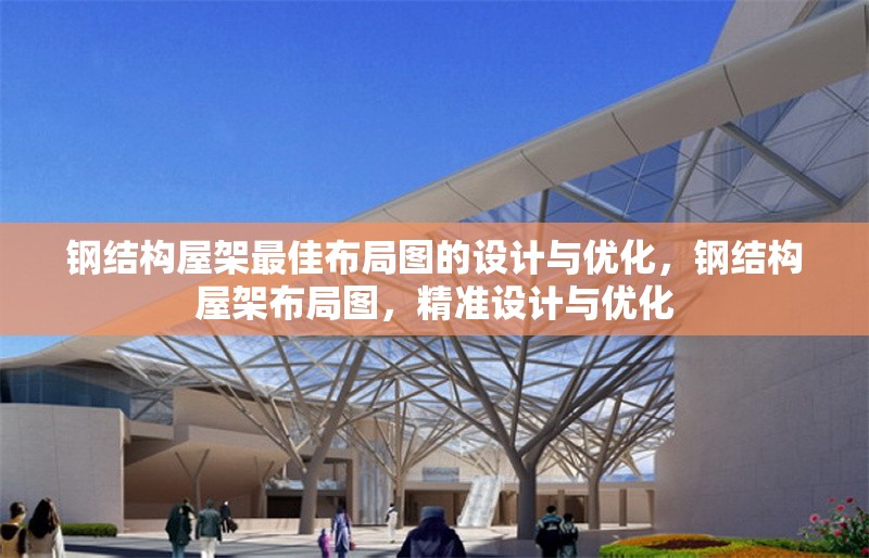 鋼結(jié)構(gòu)屋架最佳布局圖的設(shè)計與優(yōu)化，鋼結(jié)構(gòu)屋架布局圖，精準(zhǔn)設(shè)計與優(yōu)化
